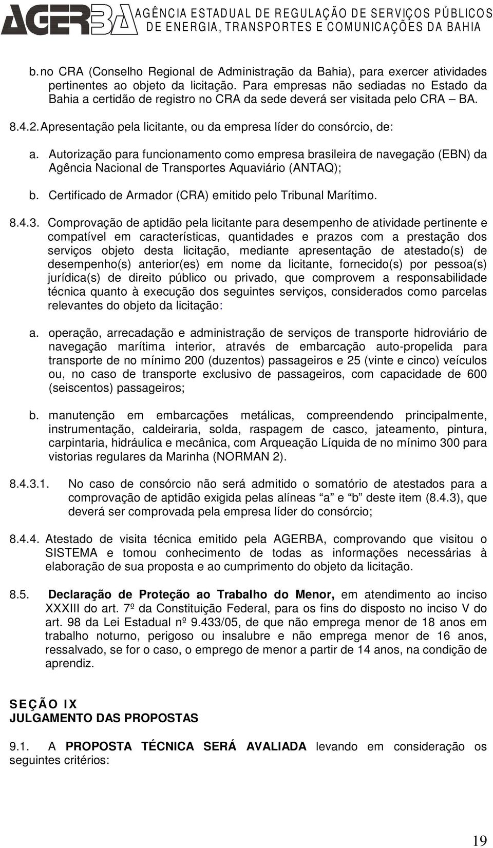 Autorização para funcionamento como empresa brasileira de navegação (EBN) da Agência Nacional de Transportes Aquaviário (ANTAQ); b. Certificado de Armador (CRA) emitido pelo Tribunal Marítimo. 8.4.3.