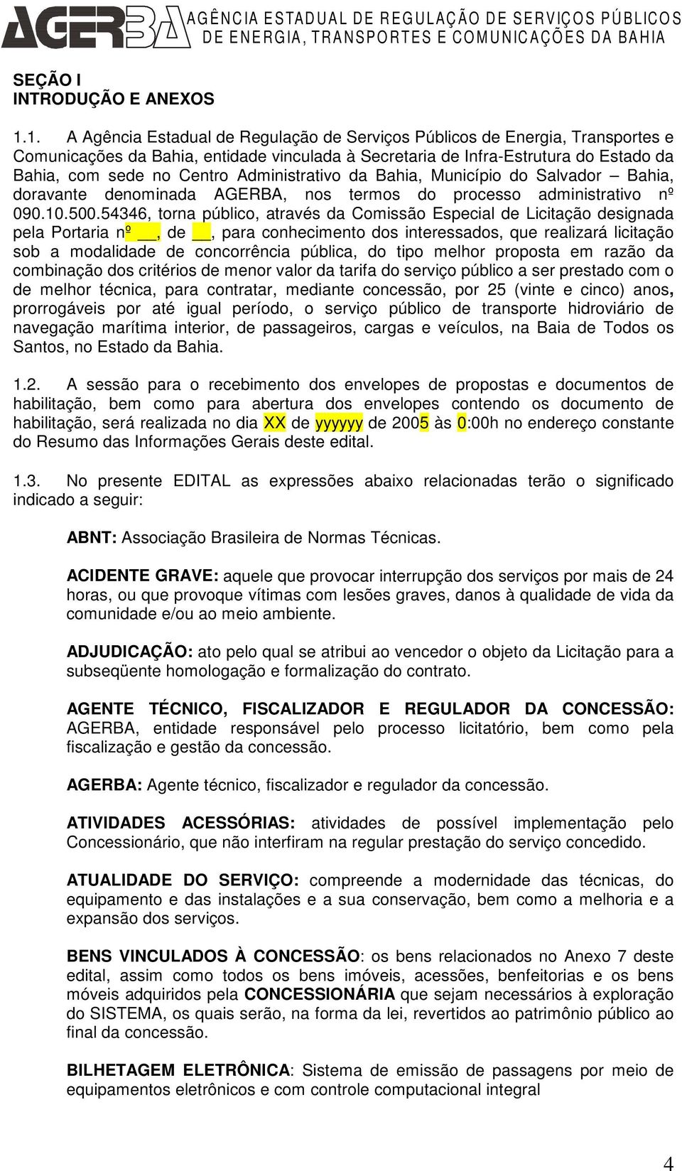 Administrativo da Bahia, Município do Salvador Bahia, doravante denominada AGERBA, nos termos do processo administrativo nº 090.10.500.