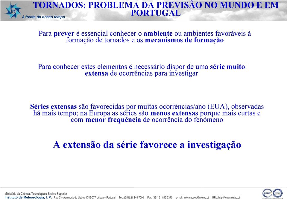 ocorrências para investigar Séries extensas são favorecidas por muitas ocorrências/ano (EUA), observadas há mais tempo; na Europa