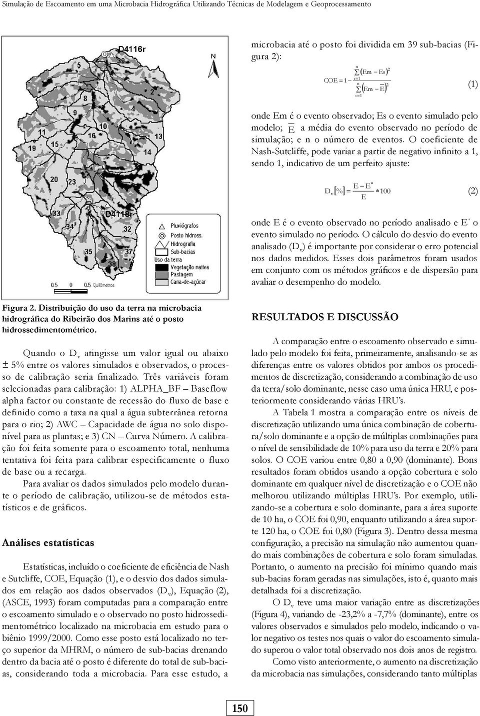 O coeficiente de Nash-Sutcliffe, pode variar a partir de negativo infinito a 1, sendo 1, indicativo de um perfeito ajuste: (1) D v E E E [%] = 100 (2) onde E é o evento observado no período analisado