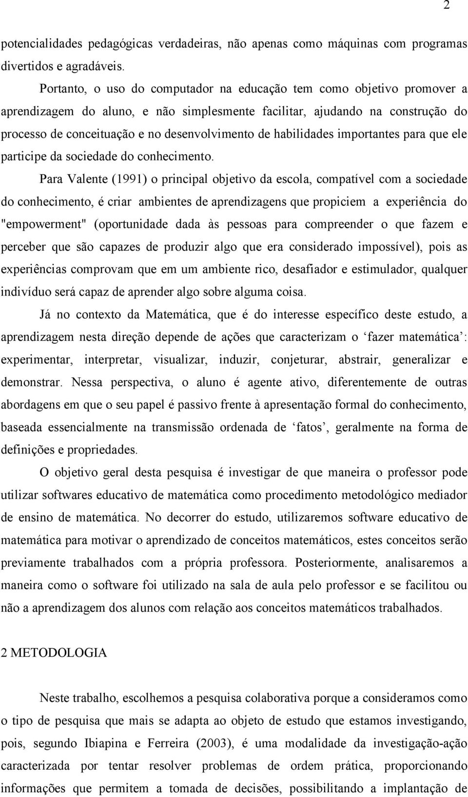 habilidades importantes para que ele participe da sociedade do conhecimento.