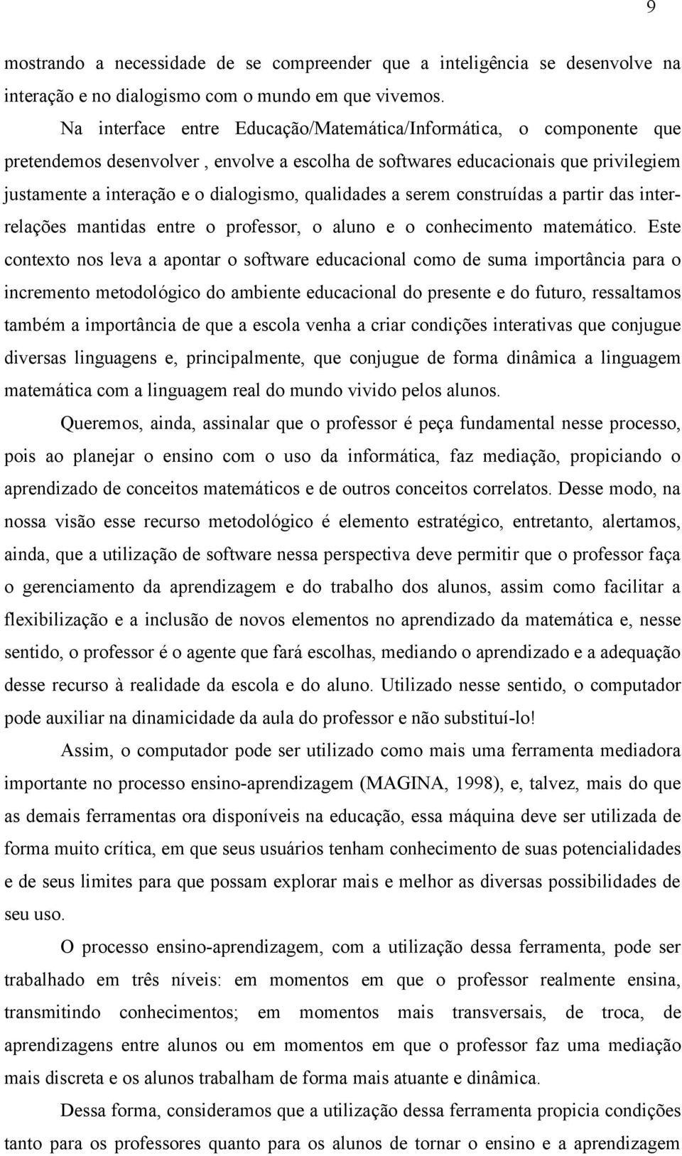 qualidades a serem construídas a partir das interrelações mantidas entre o professor, o aluno e o conhecimento matemático.