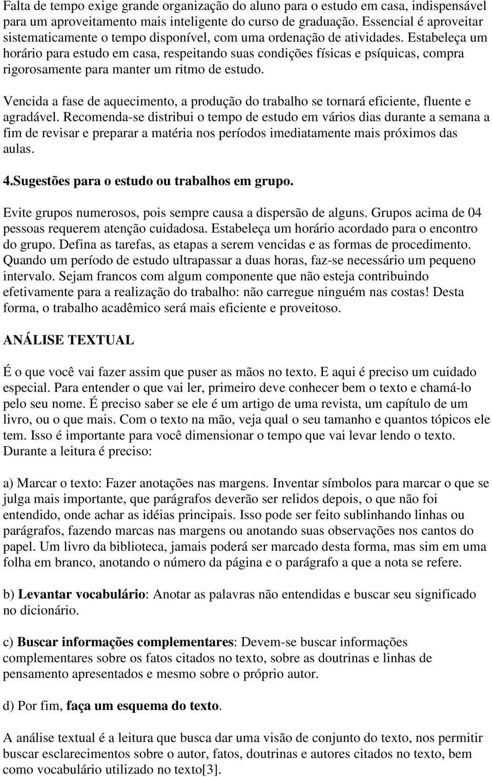 Estabeleça um horário para estudo em casa, respeitando suas condições físicas e psíquicas, compra rigorosamente para manter um ritmo de estudo.