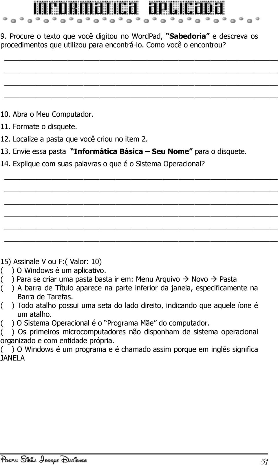 15) Assinale V ou F:( Valor: 10) ( ) O Windows é um aplicativo.