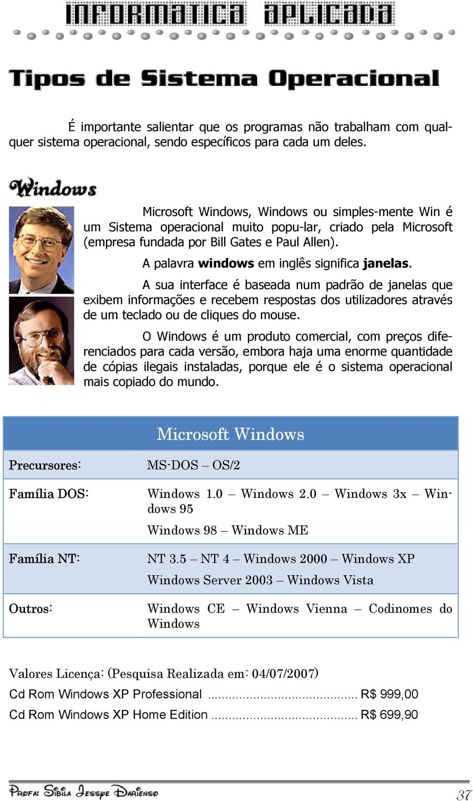 A palavra windows em inglês significa janelas. A sua interface é baseada num padrão de janelas que exibem informações e recebem respostas dos utilizadores através de um teclado ou de cliques do mouse.