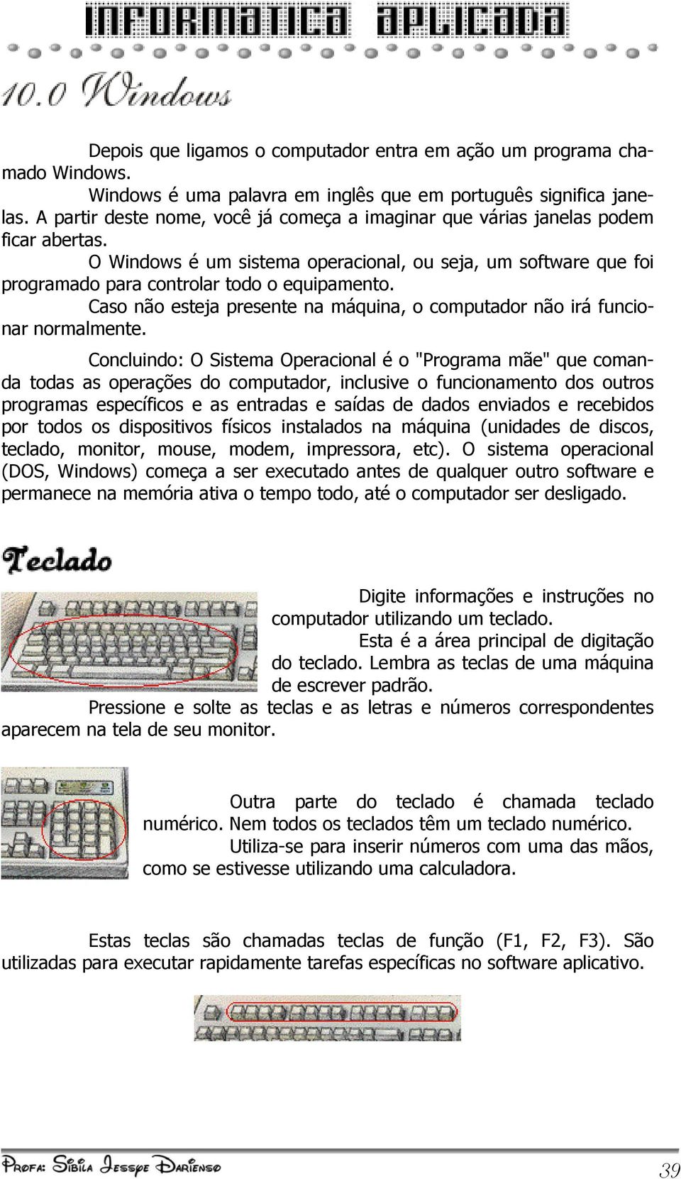 Caso não esteja presente na máquina, o computador não irá funcionar normalmente.