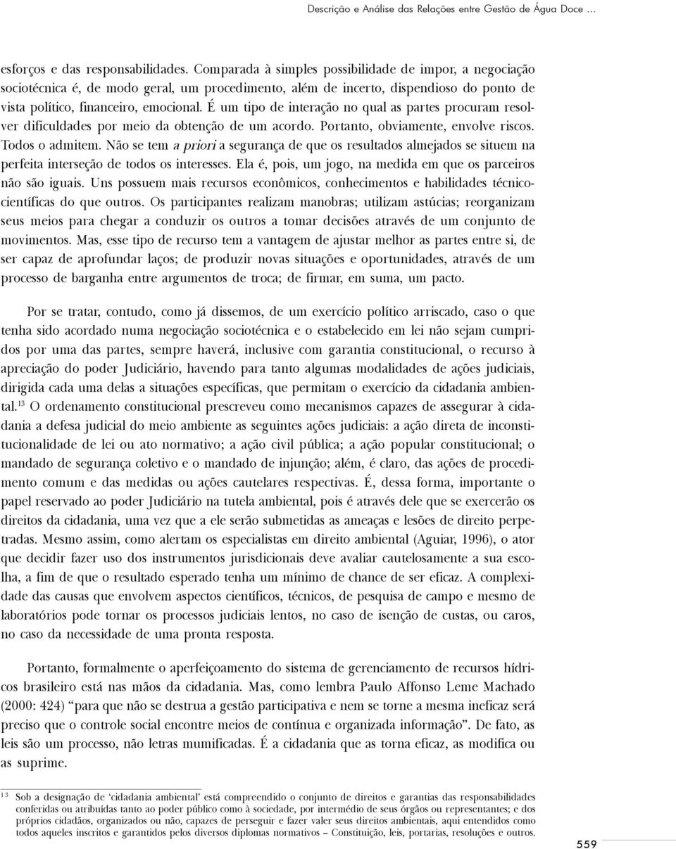 É um tipo de interação no qual as partes procuram resolver dificuldades por meio da obtenção de um acordo. Portanto, obviamente, envolve riscos. Todos o admitem.