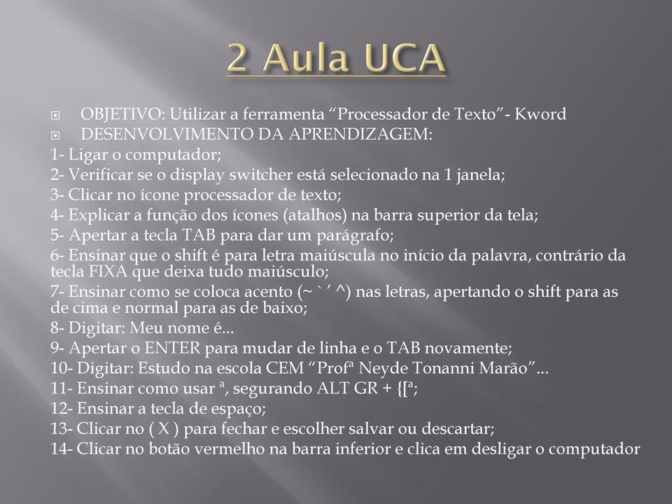 da palavra, contrário da tecla FIXA que deixa tudo maiúsculo; 7- Ensinar como se coloca acento (~ ` ^) nas letras, apertando o shift para as de cima e normal para as de baixo; 8- Digitar: Meu nome é.