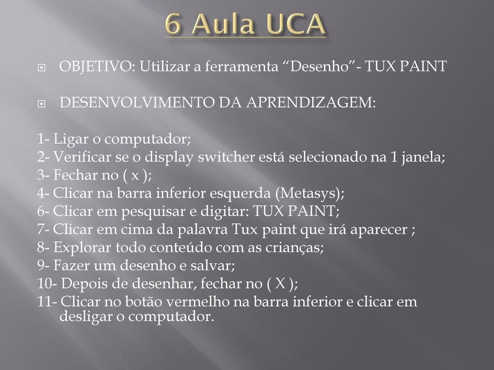 digitar: TUX PAINT; 7- Clicar em cima da palavra Tux paint que irá aparecer ; 8- Explorar todo conteúdo com as crianças; 9- Fazer um