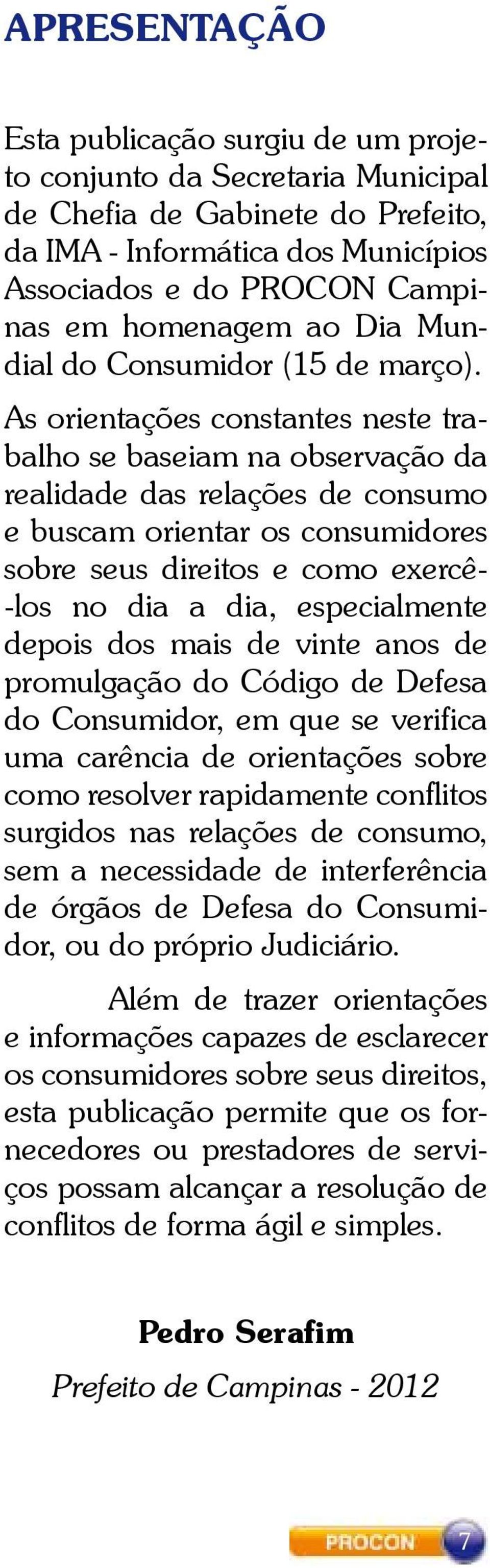 As orientações constantes neste trabalho se baseiam na observação da realidade das relações de consumo e buscam orientar os consumidores sobre seus direitos e como exercê- -los no dia a dia,