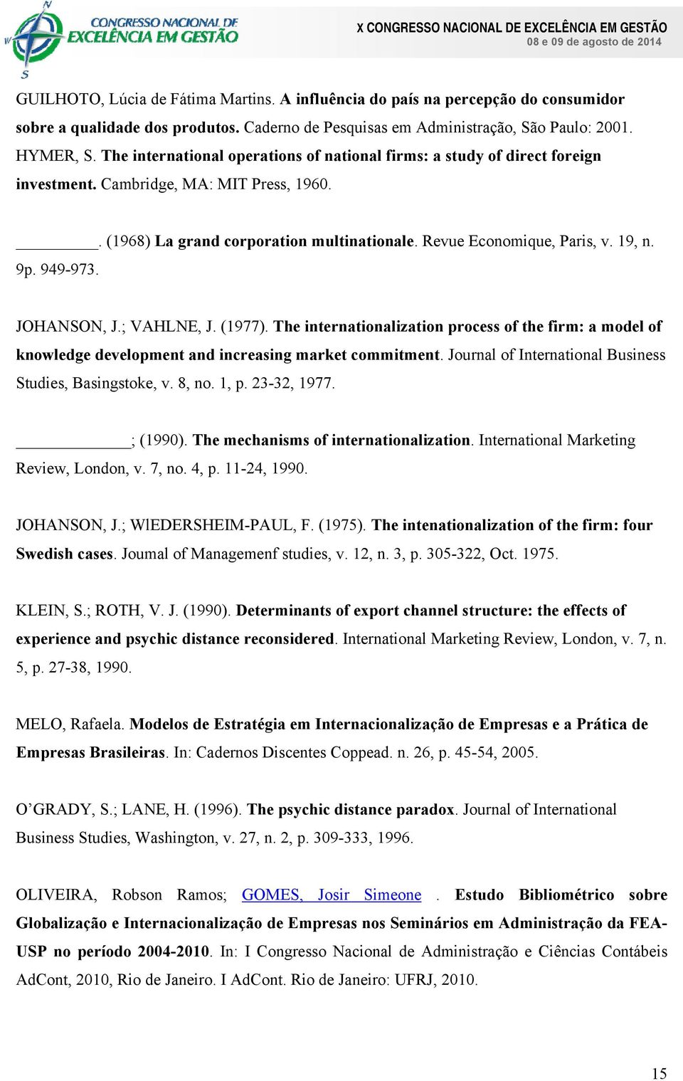 9p. 949-973. JOHANSON, J.; VAHLNE, J. (1977). The internationalization process of the firm: a model of knowledge development and increasing market commitment.