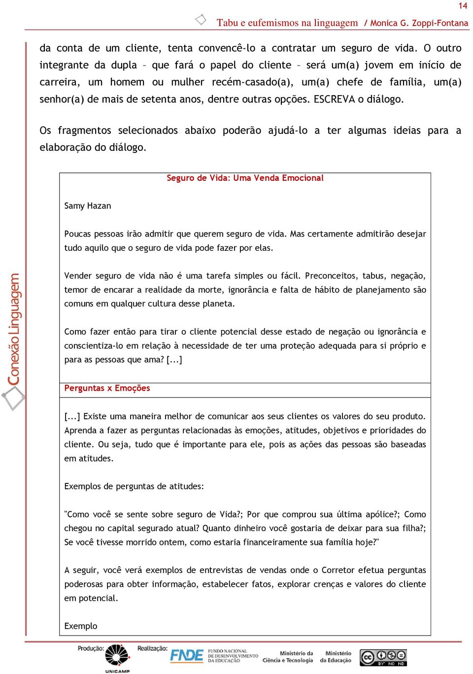 dentre outras opções. ESCREVA o diálogo. 14 Os fragmentos selecionados abaixo poderão ajudá-lo a ter algumas ideias para a elaboração do diálogo.