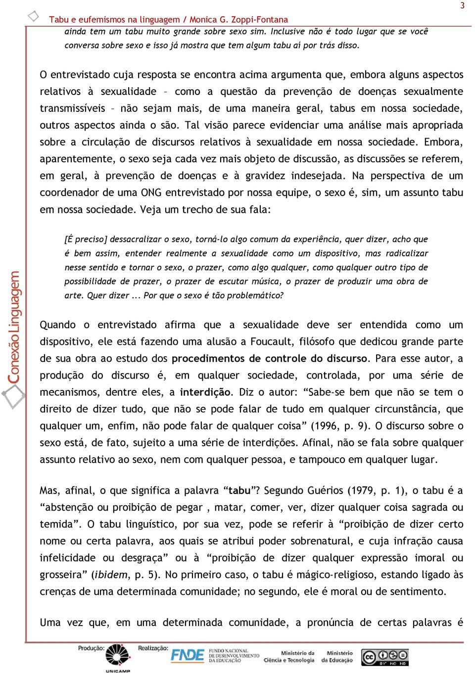 maneira geral, tabus em nossa sociedade, outros aspectos ainda o são.