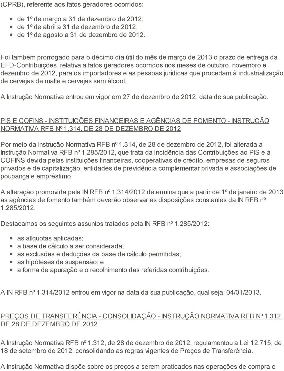 para os importadores e as pessoas jurídicas que procedam à industrialização de cervejas de malte e cervejas sem álcool.