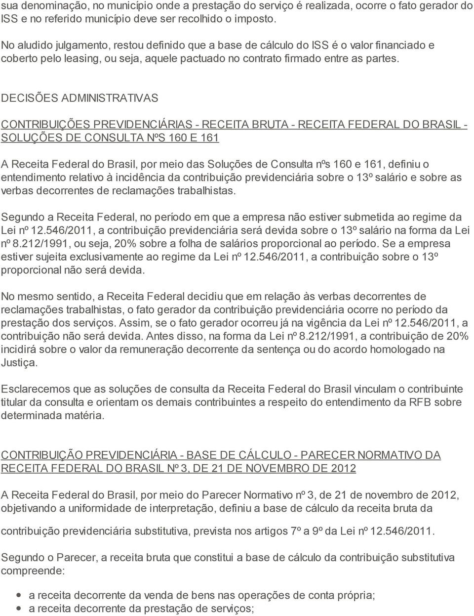 DECISÕES ADMINISTRATIVAS CONTRIBUIÇÕES PREVIDENCIÁRIAS - RECEITA BRUTA - RECEITA FEDERAL DO BRASIL - SOLUÇÕES DE CONSULTA NºS 160 E 161 A Receita Federal do Brasil, por meio das Soluções de Consulta