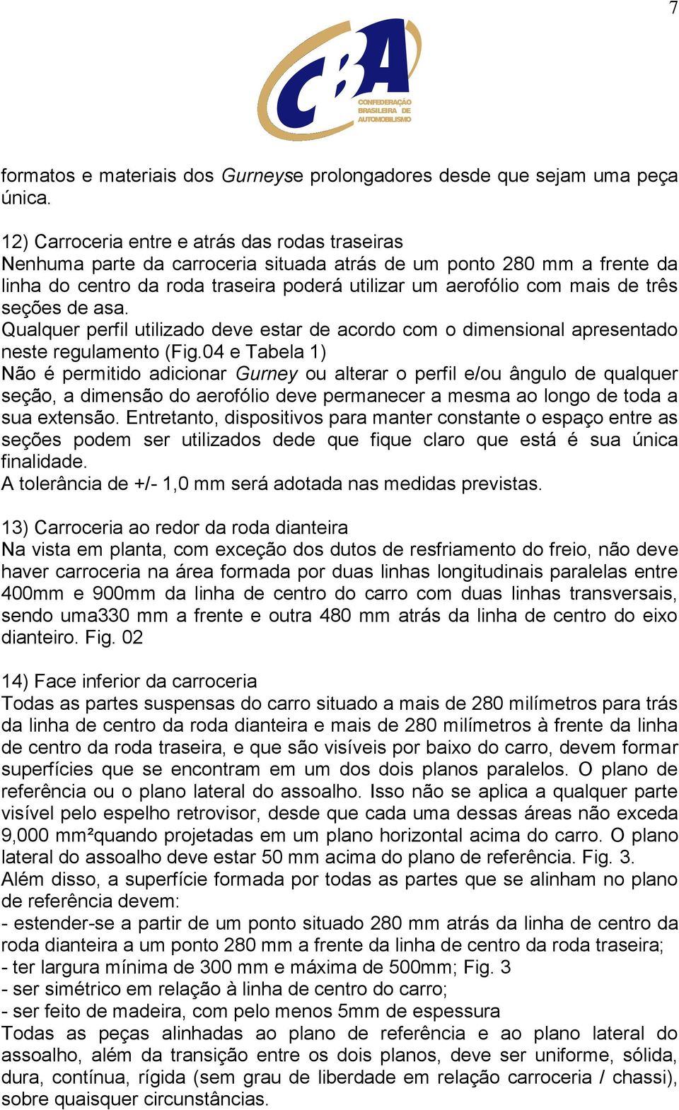 três seções de asa. Qualquer perfil utilizado deve estar de acordo com o dimensional apresentado neste regulamento (Fig.