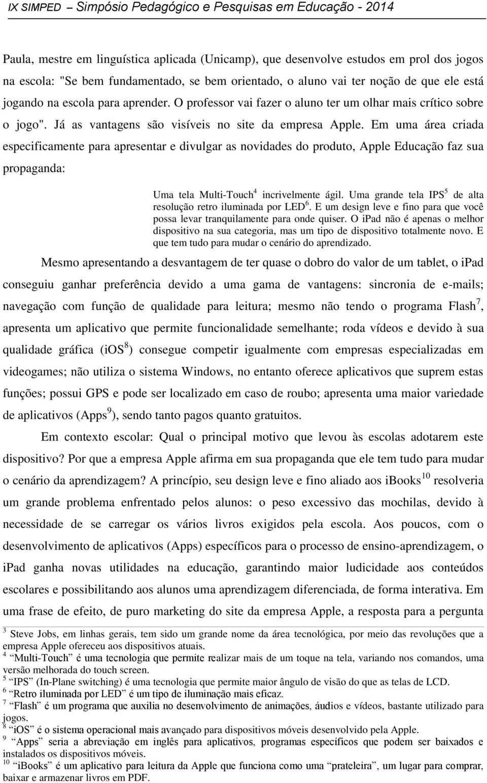 Em uma área criada especificamente para apresentar e divulgar as novidades do produto, Apple Educação faz sua propaganda: Uma tela Multi-Touch 4 incrivelmente ágil.