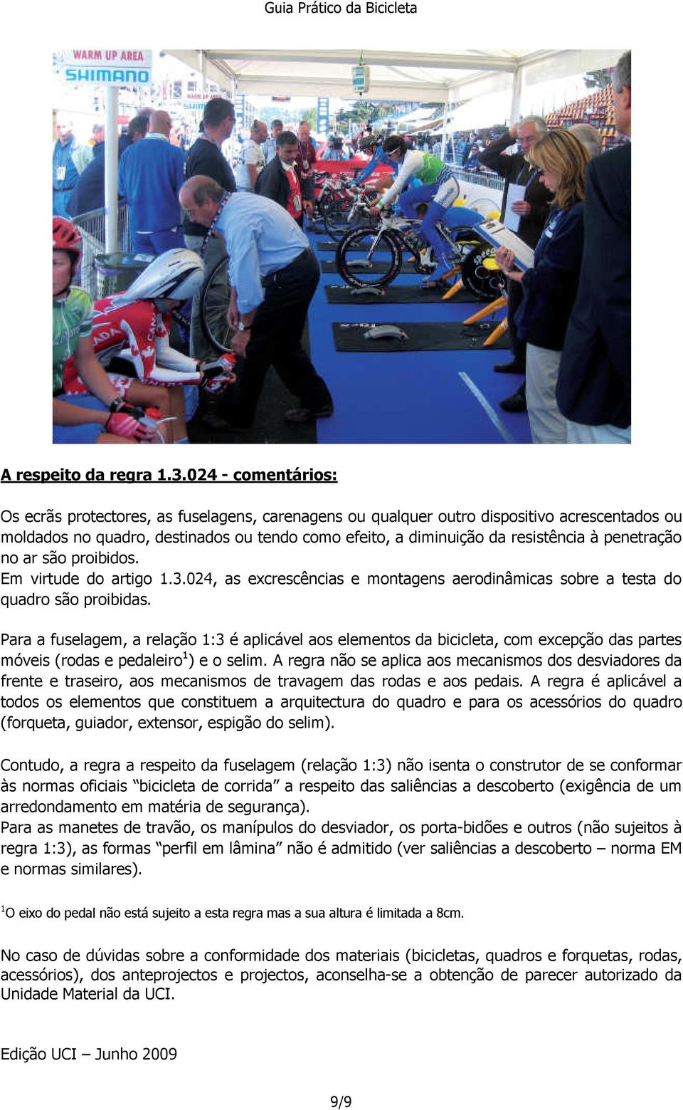 penetração no ar são proibidos. Em virtude do artigo 1.3.024, as excrescências e montagens aerodinâmicas sobre a testa do quadro são proibidas.