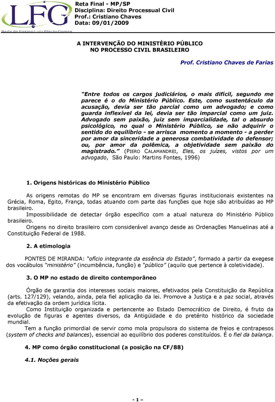 Advogado sem paixão, juiz sem imparcialidade, tal o absurdo psicológico, no qual o Ministério Público, se não adquirir o sentido do equilíbrio - se arrisca momento a momento - a perder por amor da