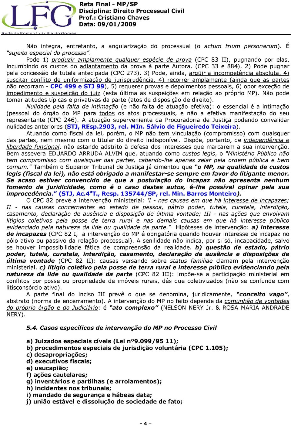 2) Pode pugnar pela concessão de tutela antecipada (CPC 273).