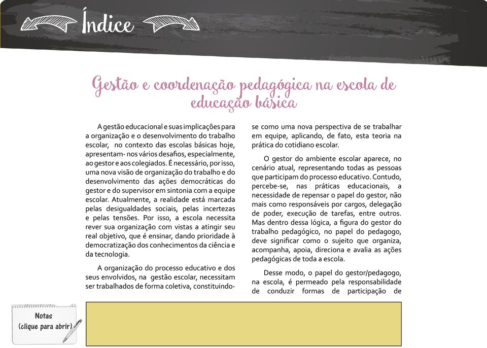 É necessário, por isso, uma nova visão de organização do trabalho e do desenvolvimento das ações democráticas do gestor e do supervisor em sintonia com a equipe escolar.