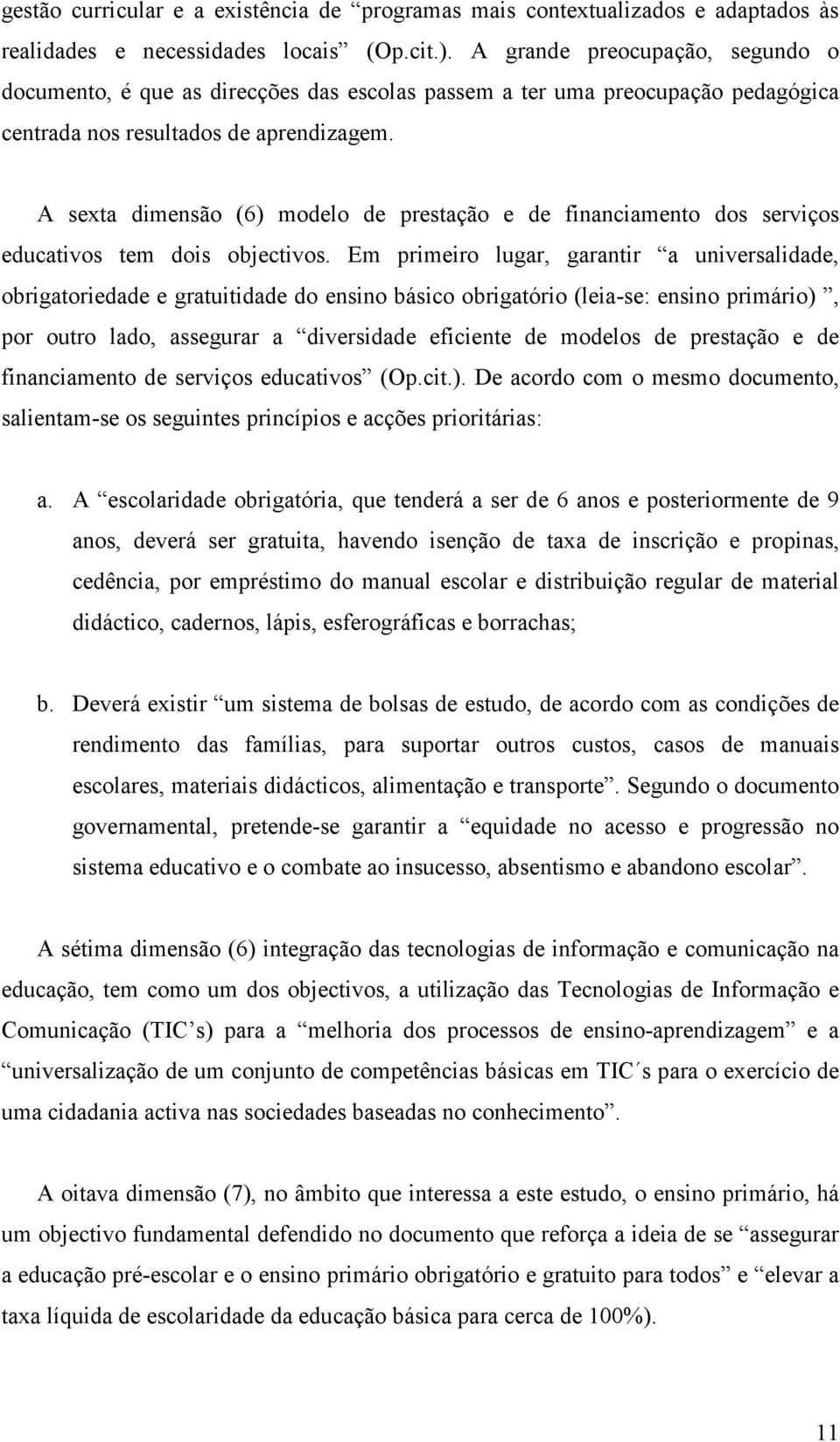 A sexta dimensão (6) modelo de prestação e de financiamento dos serviços educativos tem dois objectivos.