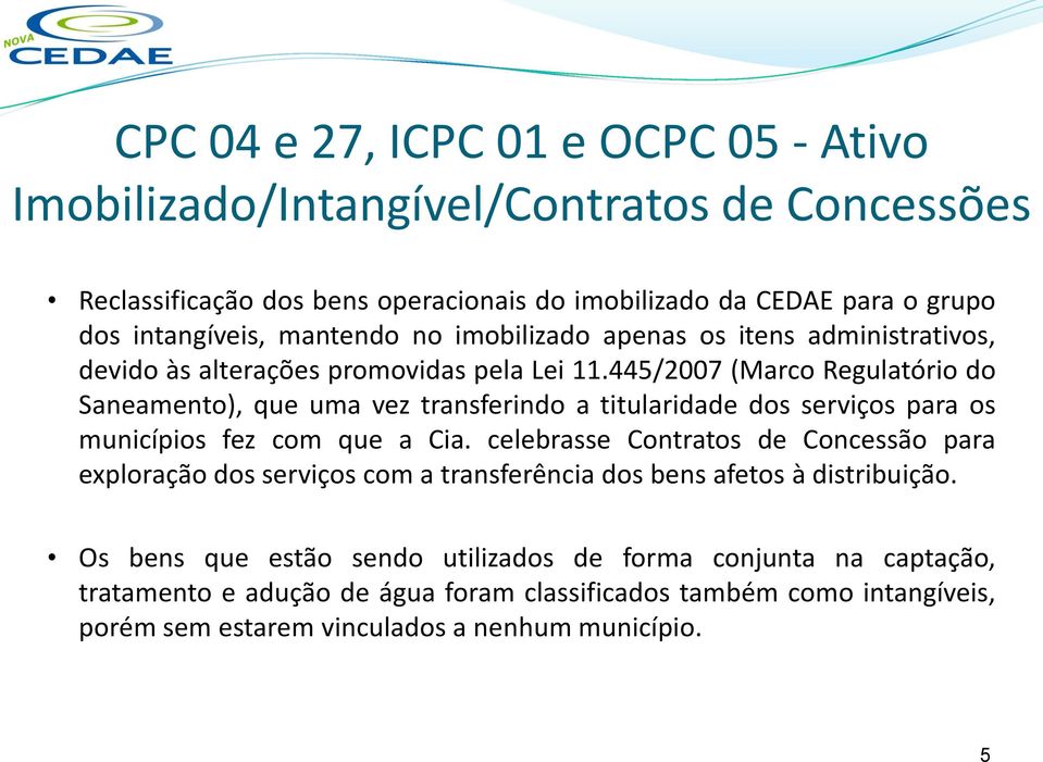 445/2007 (Marco Regulatório do Saneamento), que uma vez transferindo a titularidade dos serviços para os municípios fez com que a Cia.