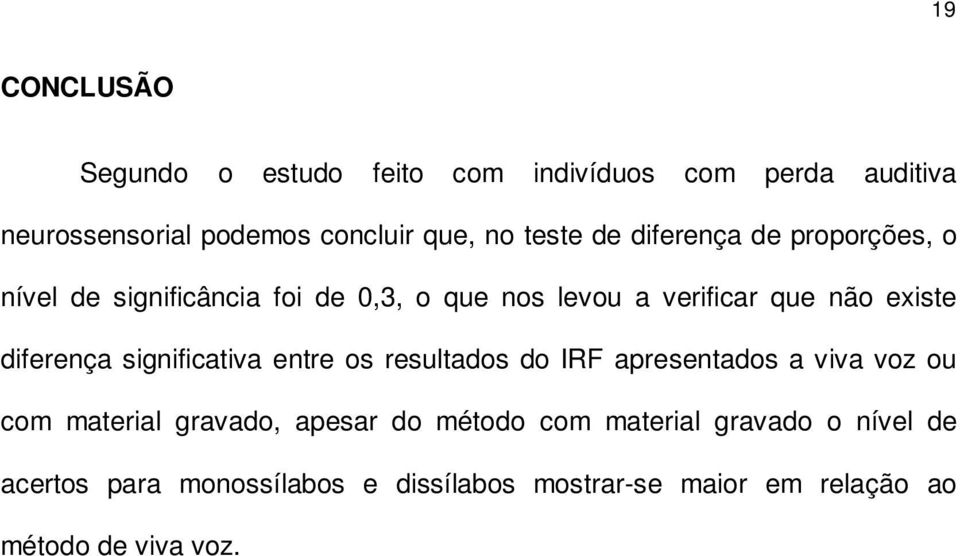 diferença significativa entre os resultados do IRF apresentados a viva voz ou com material gravado, apesar do