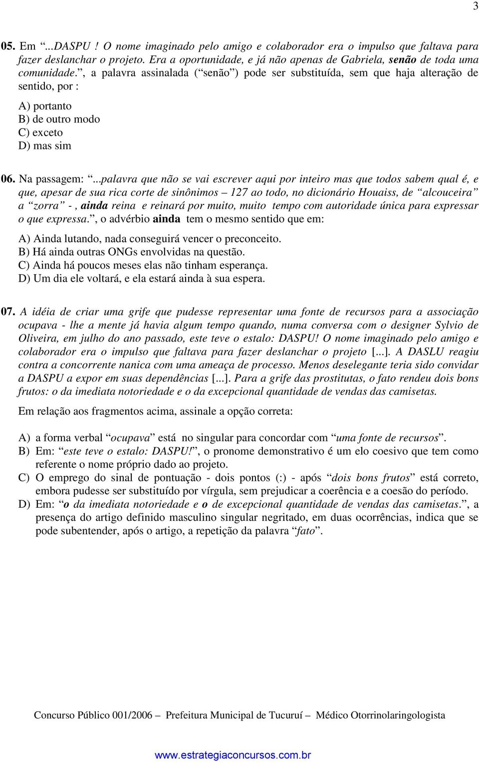 ..palavra que não se vai escrever aqui por inteiro mas que todos sabem qual é, e que, apesar de sua rica corte de sinônimos 127 ao todo, no dicionário Houaiss, de alcouceira a zorra -, ainda reina e