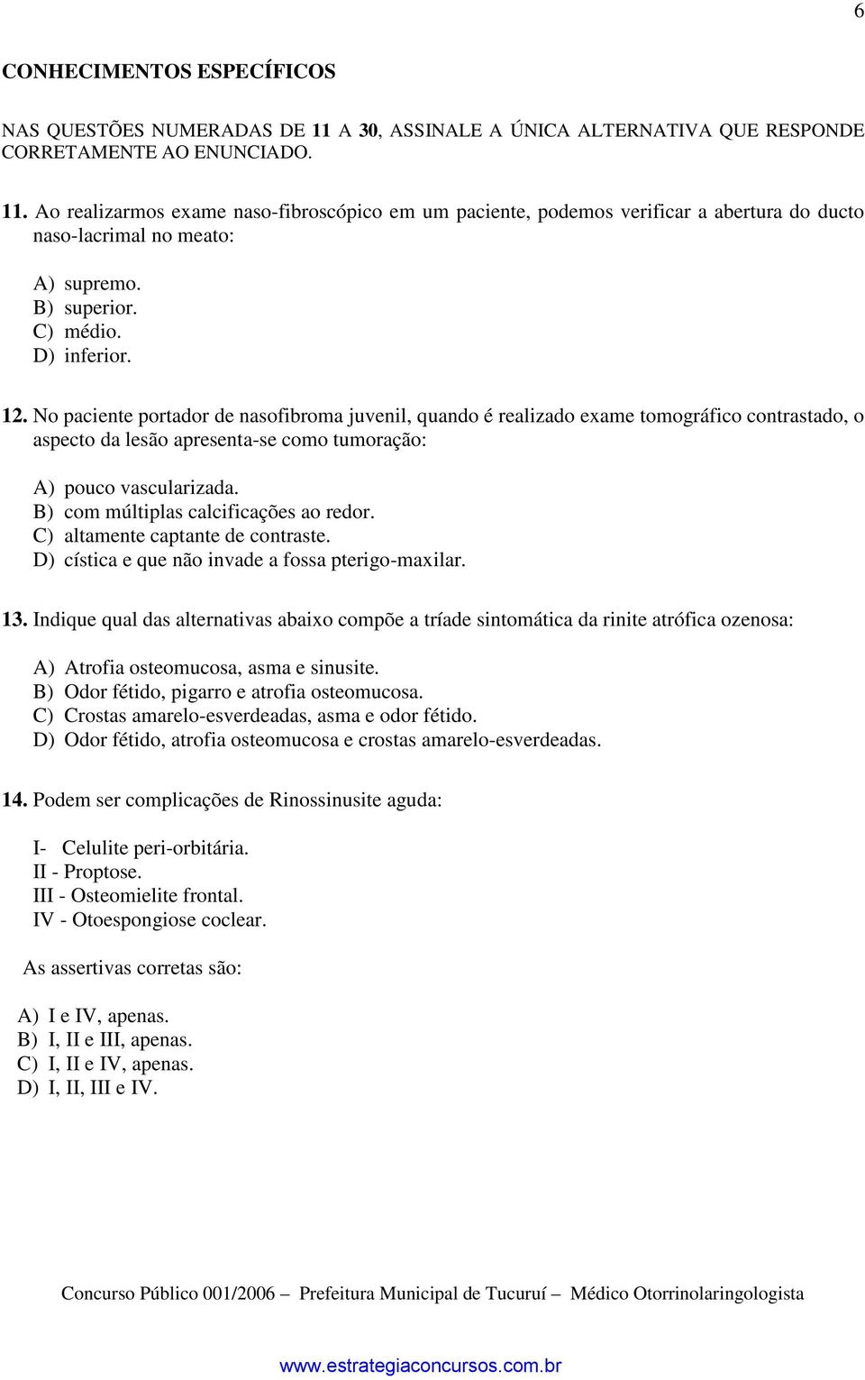 No paciente portador de nasofibroma juvenil, quando é realizado exame tomográfico contrastado, o aspecto da lesão apresenta-se como tumoração: A) pouco vascularizada.