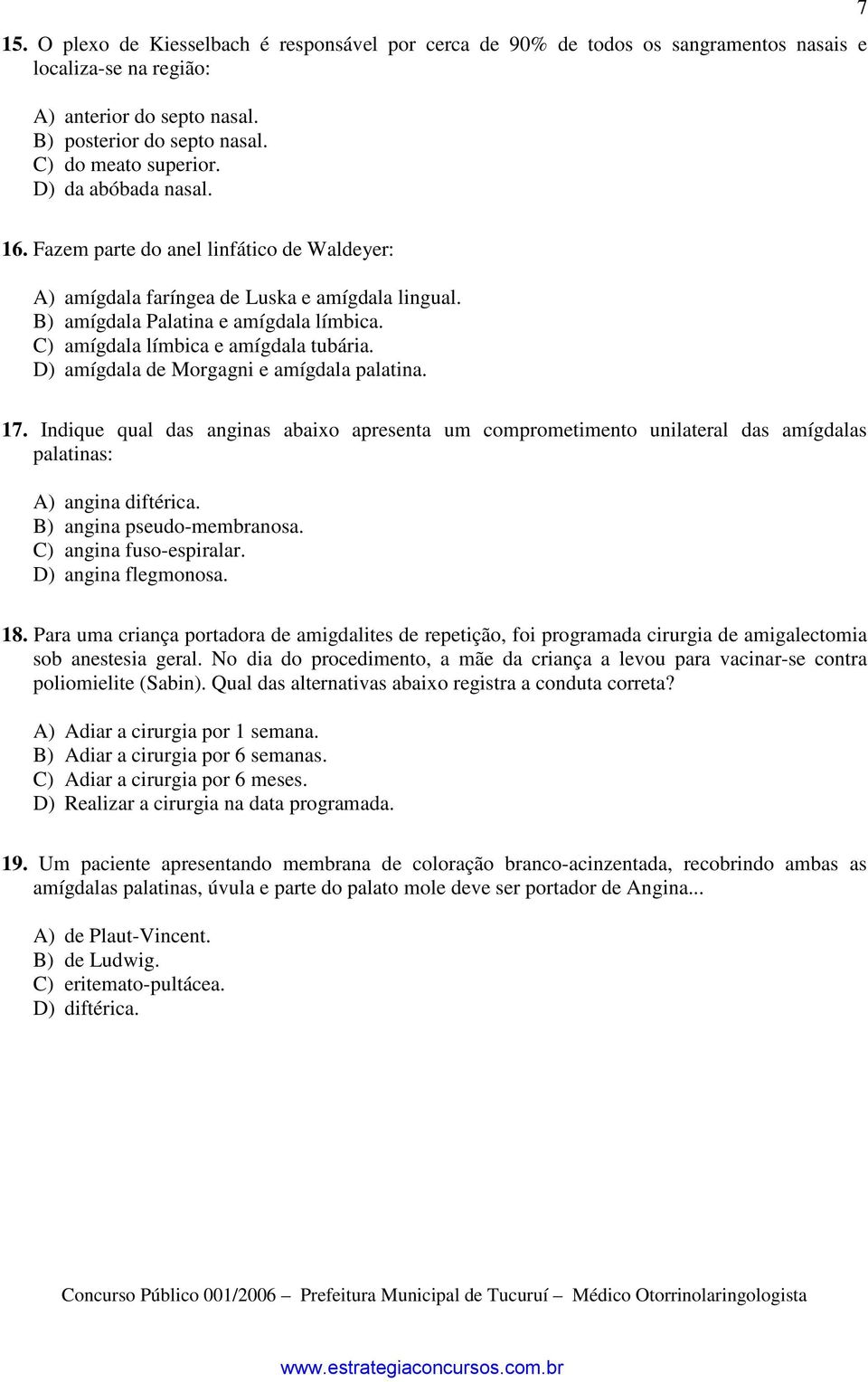 D) amígdala de Morgagni e amígdala palatina. 17. Indique qual das anginas abaixo apresenta um comprometimento unilateral das amígdalas palatinas: A) angina diftérica. B) angina pseudo-membranosa.