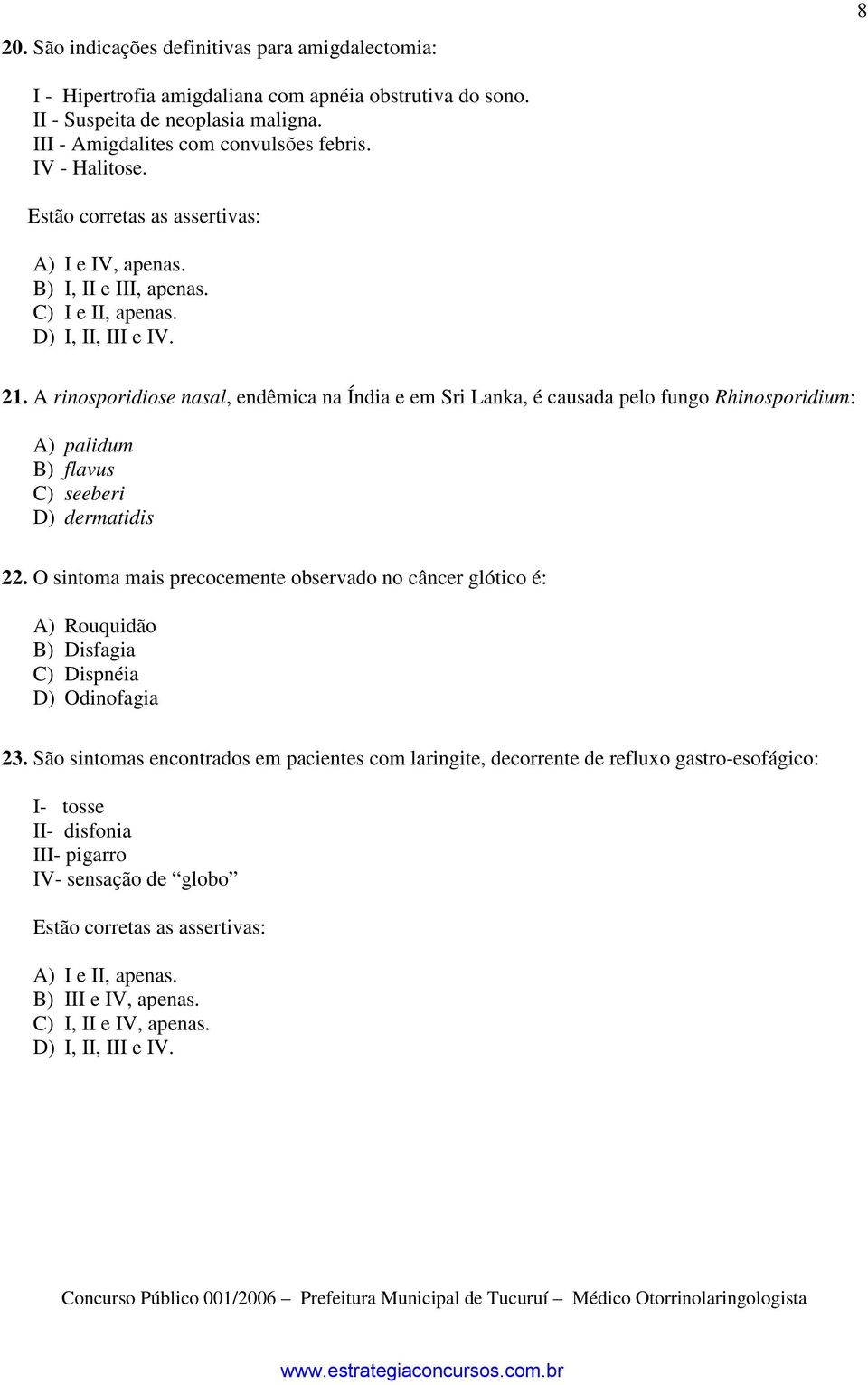 A rinosporidiose nasal, endêmica na Índia e em Sri Lanka, é causada pelo fungo Rhinosporidium: A) palidum B) flavus C) seeberi D) dermatidis 22.