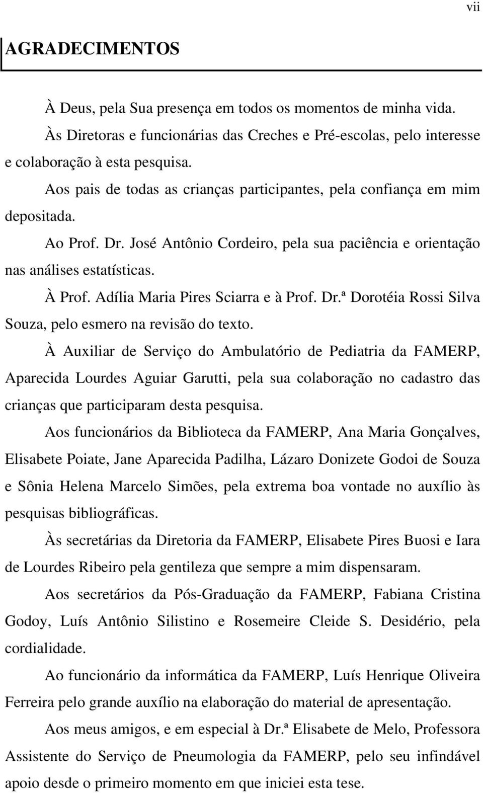 Adília Maria Pires Sciarra e à Prof. Dr.ª Dorotéia Rossi Silva Souza, pelo esmero na revisão do texto.