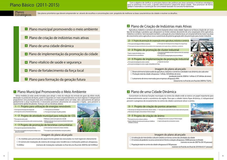 Planos Estratégicos São planos prioritários que devem empreender-se através de escolhas e concentrações com propósito de melhorar as boas características da cidade e resolver os desafios.