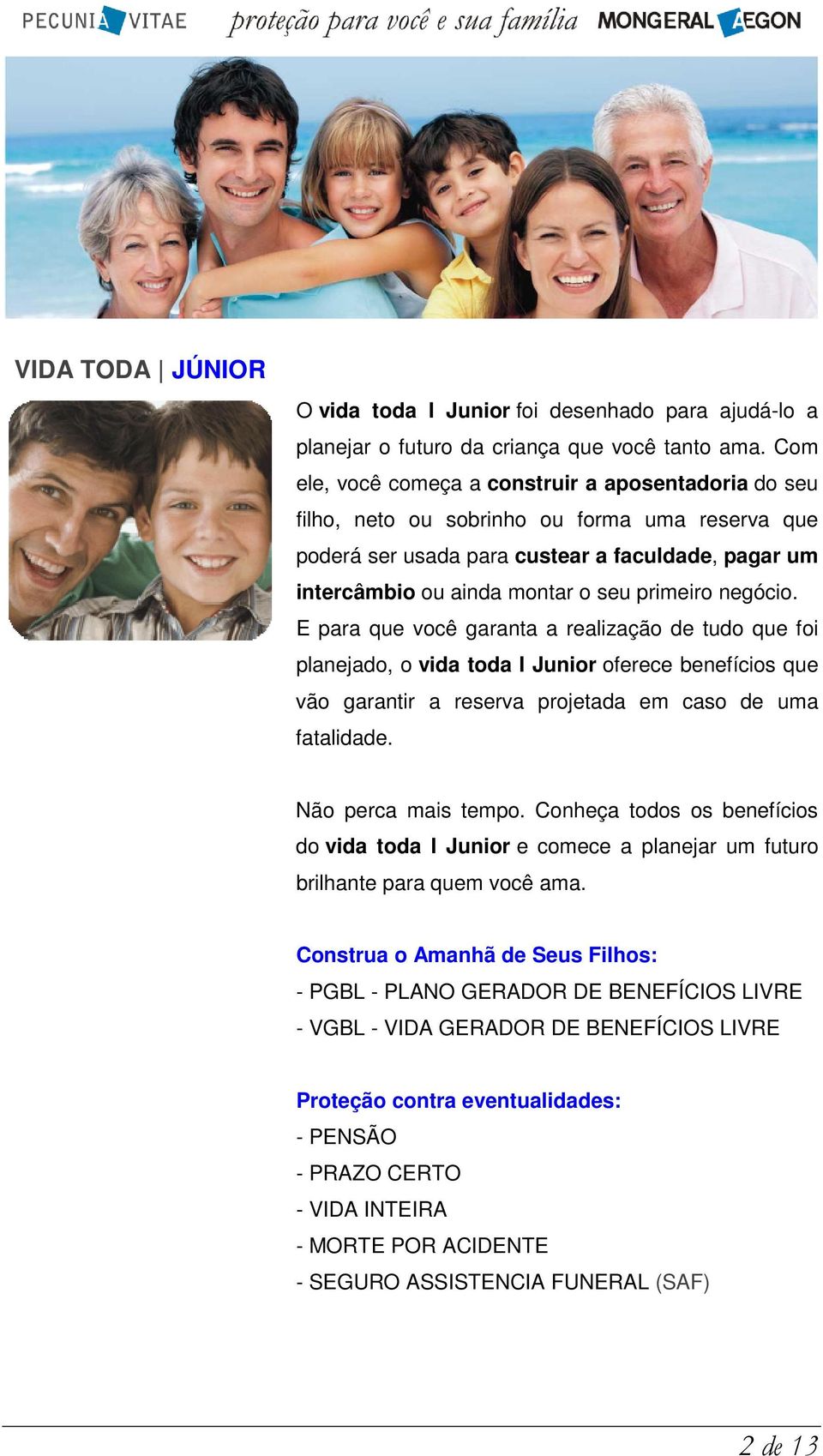 negócio. E para que você garanta a realização de tudo que foi planejado, o vida toda I Junior oferece benefícios que vão garantir a reserva projetada em caso de uma fatalidade. Não perca mais tempo.