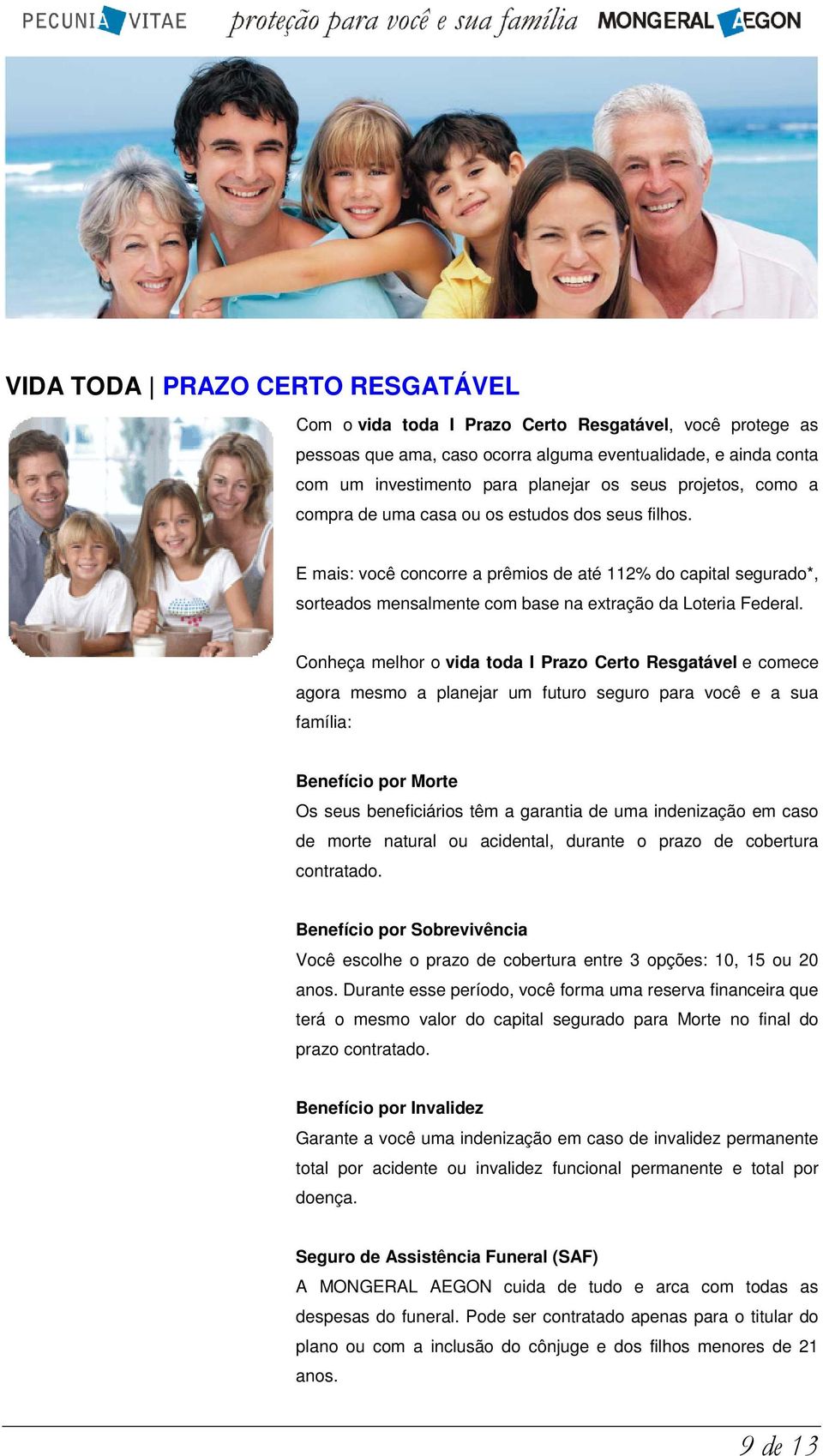 Conheça melhor o vida toda I Prazo Certo Resgatável e comece agora mesmo a planejar um futuro seguro para você e a sua família: Benefício por Morte Os seus beneficiários têm a garantia de uma