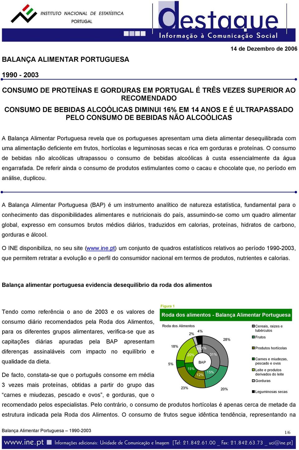 hortícolas e leguminosas secas e rica em gorduras e proteínas. O consumo de bebidas não alcoólicas ultrapassou o consumo de bebidas alcoólicas à custa essencialmente da água engarrafada.