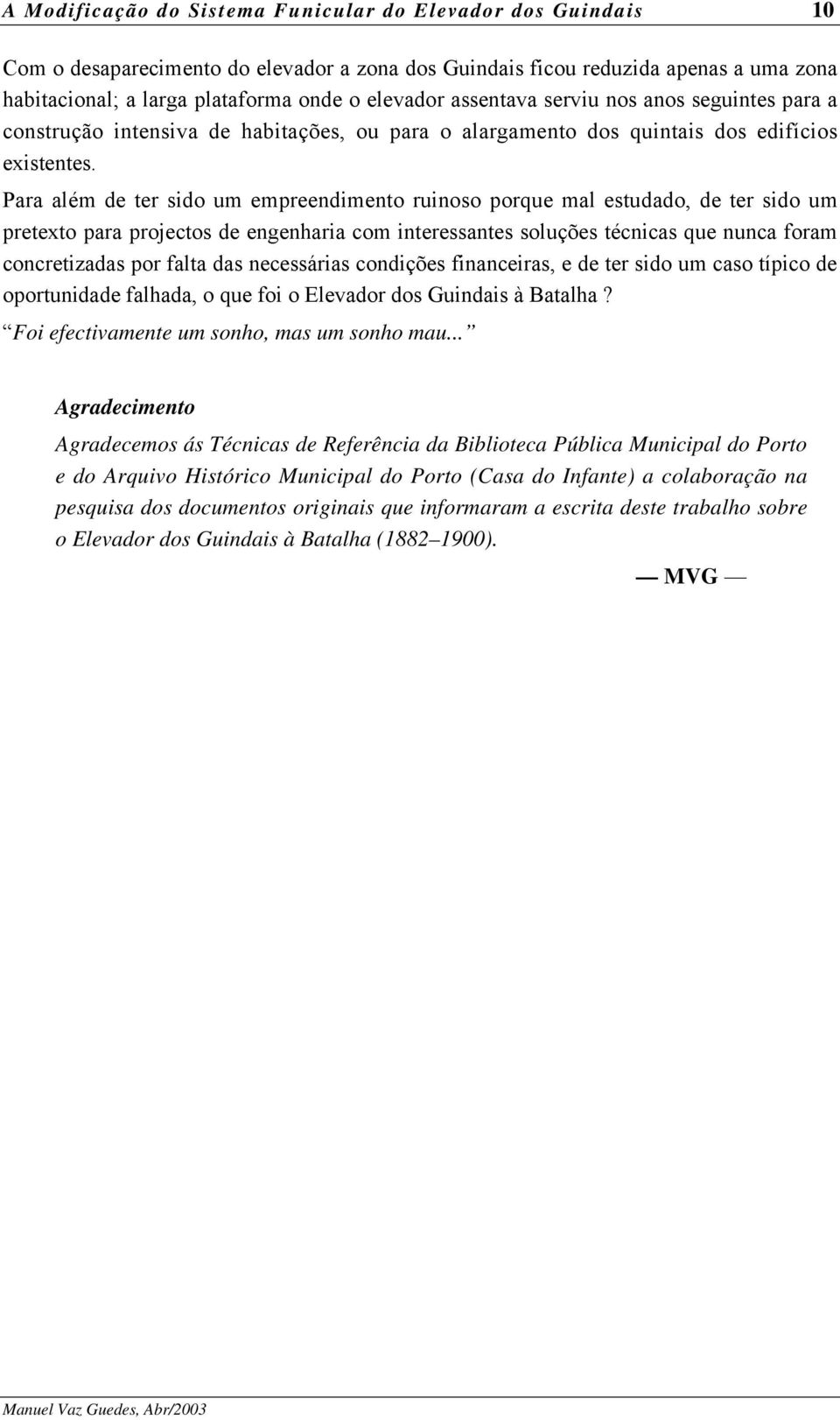 Para além de ter sido um empreendimento ruinoso porque mal estudado, de ter sido um pretexto para projectos de engenharia com interessantes soluções técnicas que nunca foram concretizadas por falta