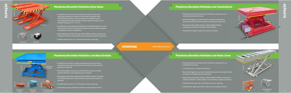 As bases superiores podem ser nos formatos retangular, em E e em C. As plataformas super-baixa são projetadas para elevação de Hacks, com trava mecânica para o mesmo.