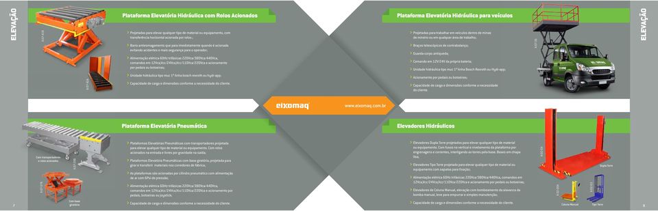 Elevatória Hidráulica para veículos Projetadas para trabalhar em veículos dentro de minas de minério ou em qualquer área de trabalho; Braços telescópicos de contrabalanço; Guarda-corpo antiqueda;