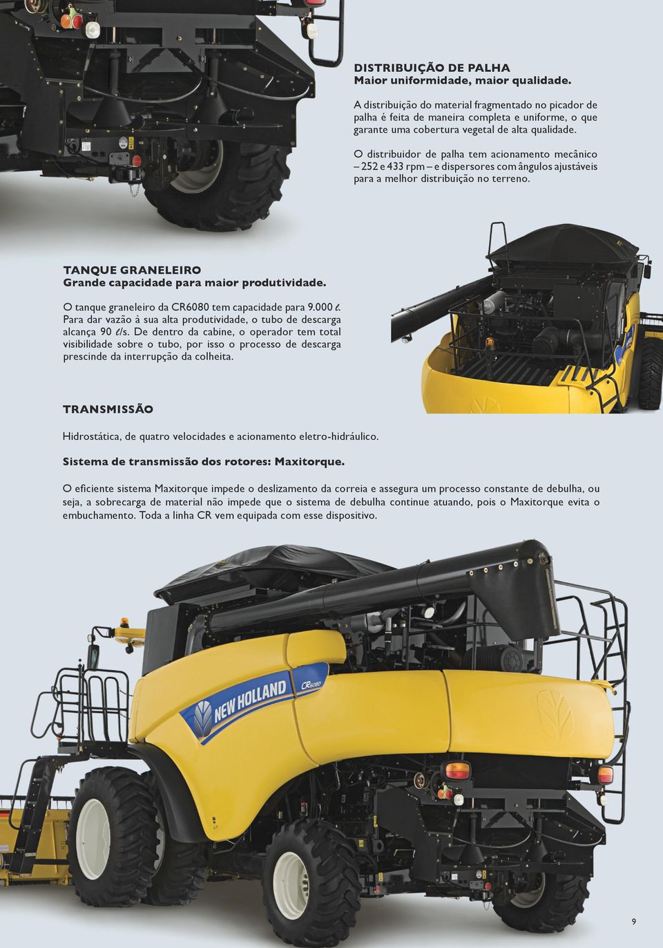 O distribuidor de palha tem acionamento mecânico 252 e 433 rpm e dispersores com ângulos ajustáveis para a melhor distribuição no terreno. TANQUE GRANELEIRO Grande capacidade para maior produtividade.