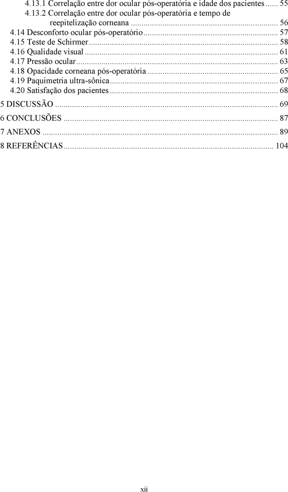 17 Pressão ocular... 63 4.18 Opacidade corneana pós-operatória... 65 4.19 Paquimetria ultra-sônica... 67 4.