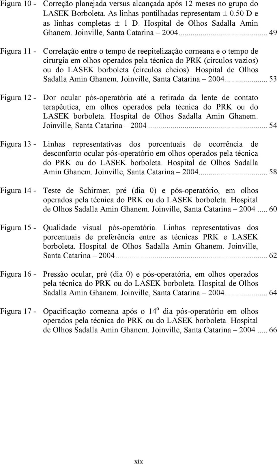 .. 49 Figura 11 - Correlação entre o tempo de reepitelização corneana e o tempo de cirurgia em olhos operados pela técnica do PRK (círculos vazios) ou do LASEK borboleta (círculos cheios).