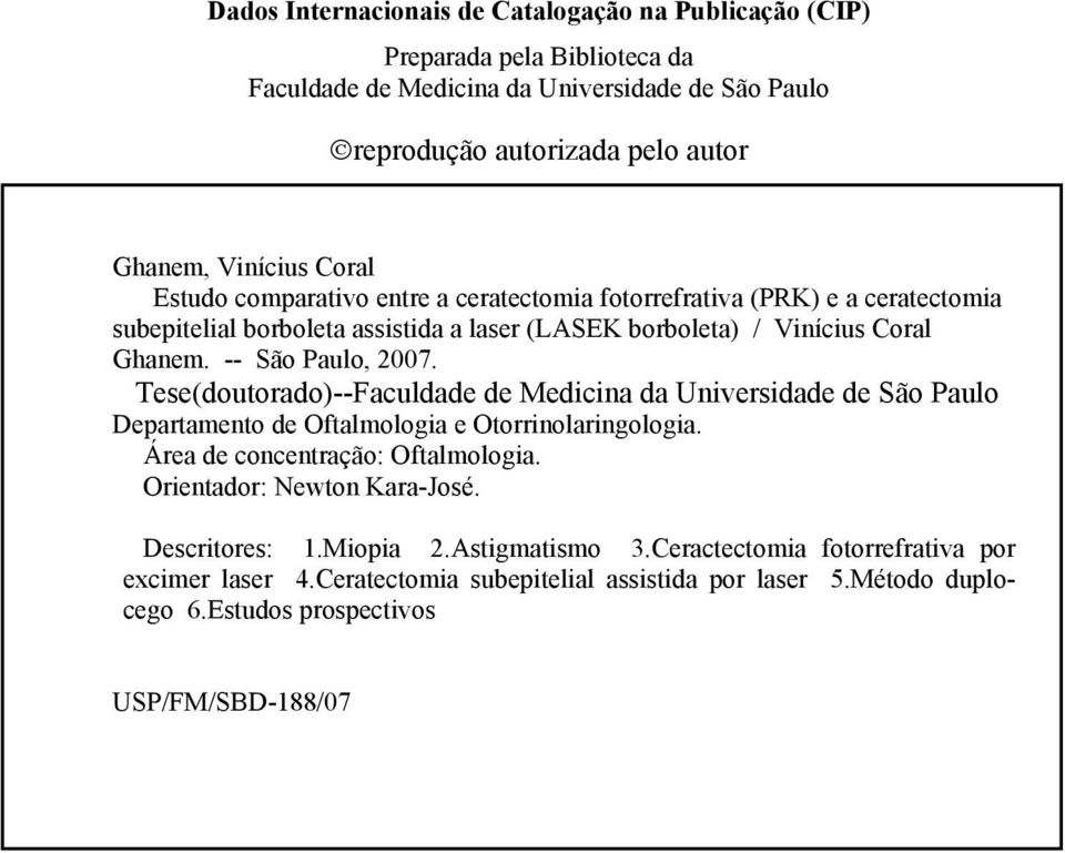 Tese(doutorado)--Faculdade de Medicina da Universidade de São Paulo Departamento de Oftalmologia e Otorrinolaringologia. Área de concentração: Oftalmologia. Orientador: Newton Kara-José.