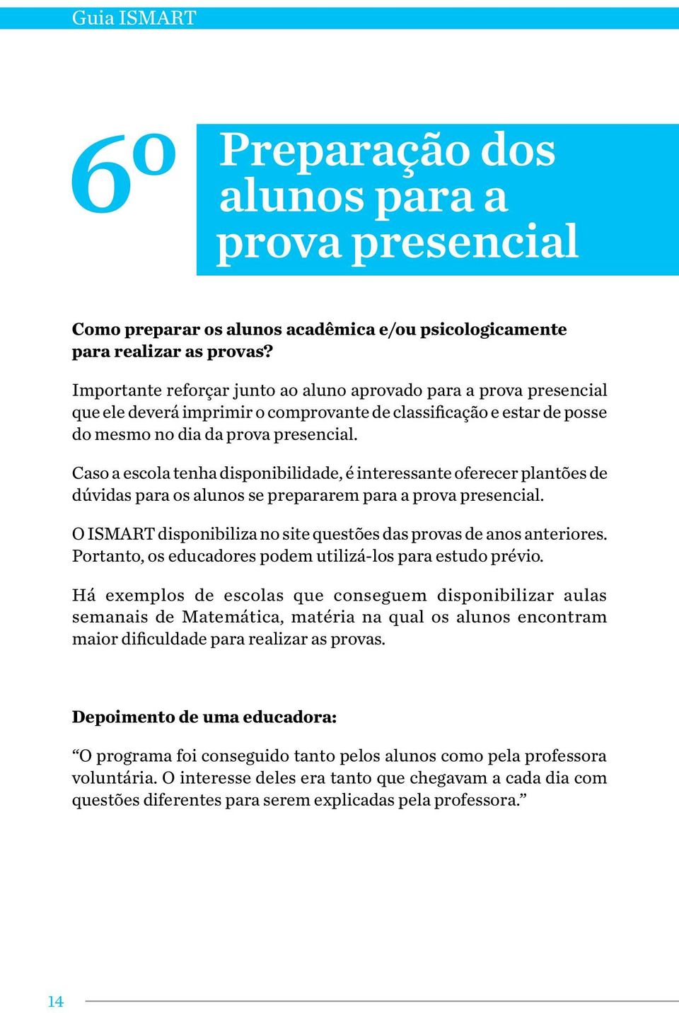 Caso a escola tenha disponibilidade, é interessante oferecer plantões de dúvidas para os alunos se prepararem para a prova presencial.