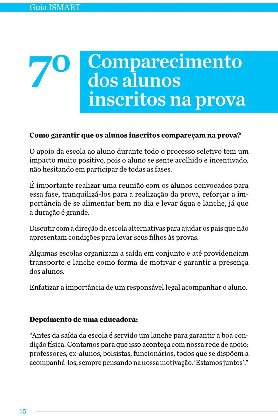 É importante realizar uma reunião com os alunos convocados para essa fase, tranquilizá-los para a realização da prova, reforçar a importância de se alimentar bem no dia e levar água e lanche, já que