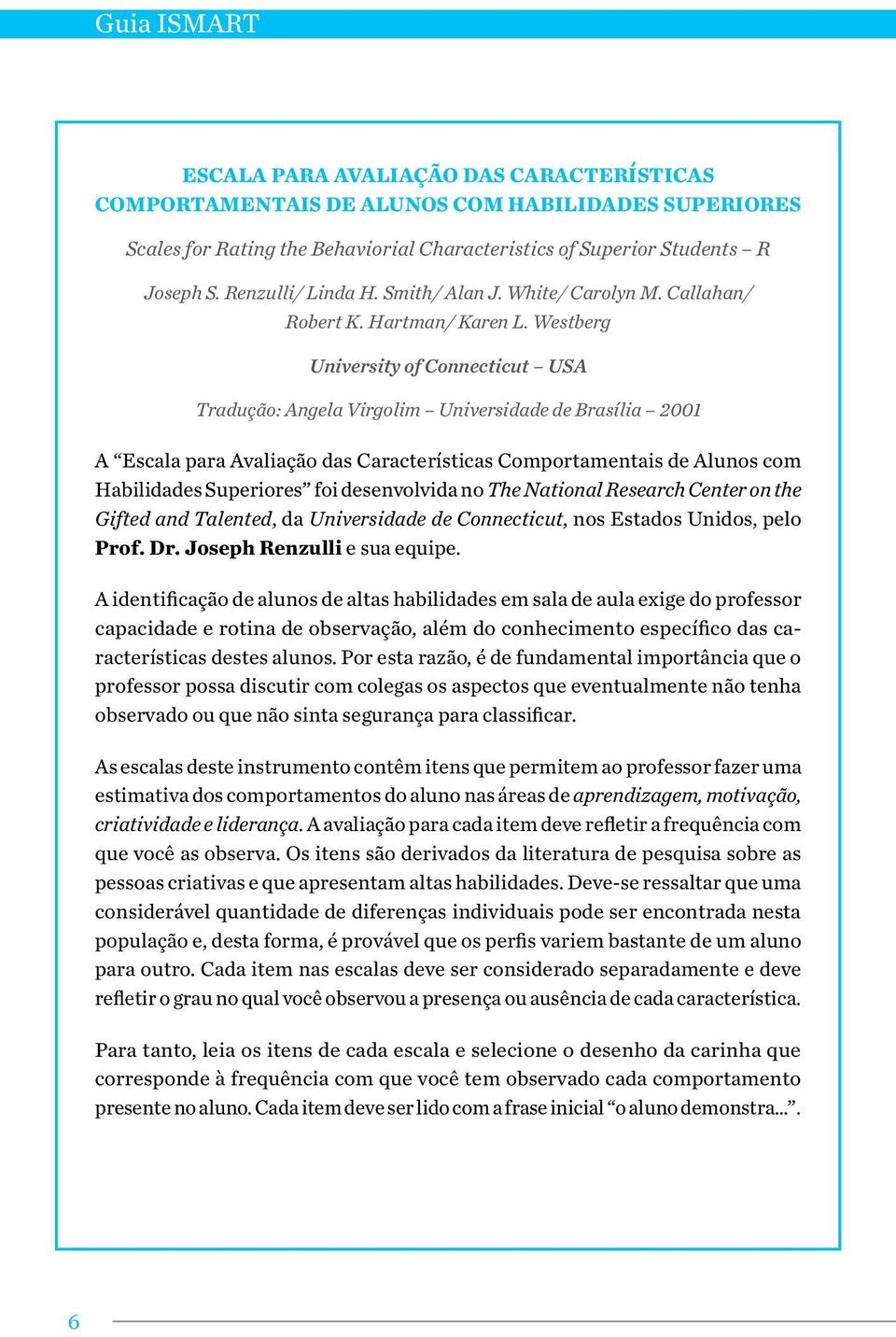 Westberg University of Connecticut USA Tradução: Angela Virgolim Universidade de Brasília 2001 A Escala para Avaliação das Características Comportamentais de Alunos com Habilidades Superiores foi