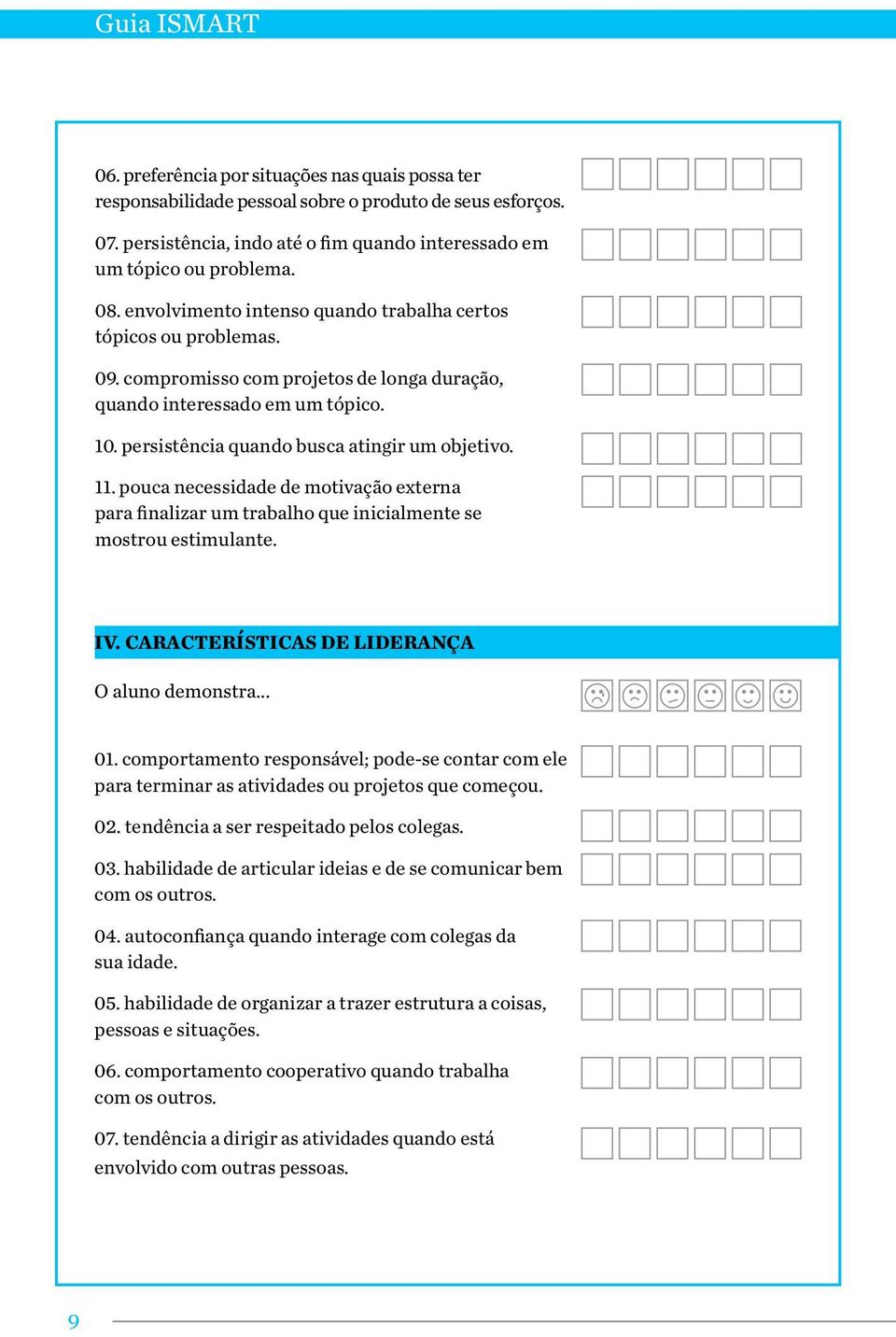 pouca necessidade de motivação externa para finalizar um trabalho que inicialmente se mostrou estimulante. IV. CARACTERÍSTICAS DE LIDERANÇA O aluno demonstra... 01.