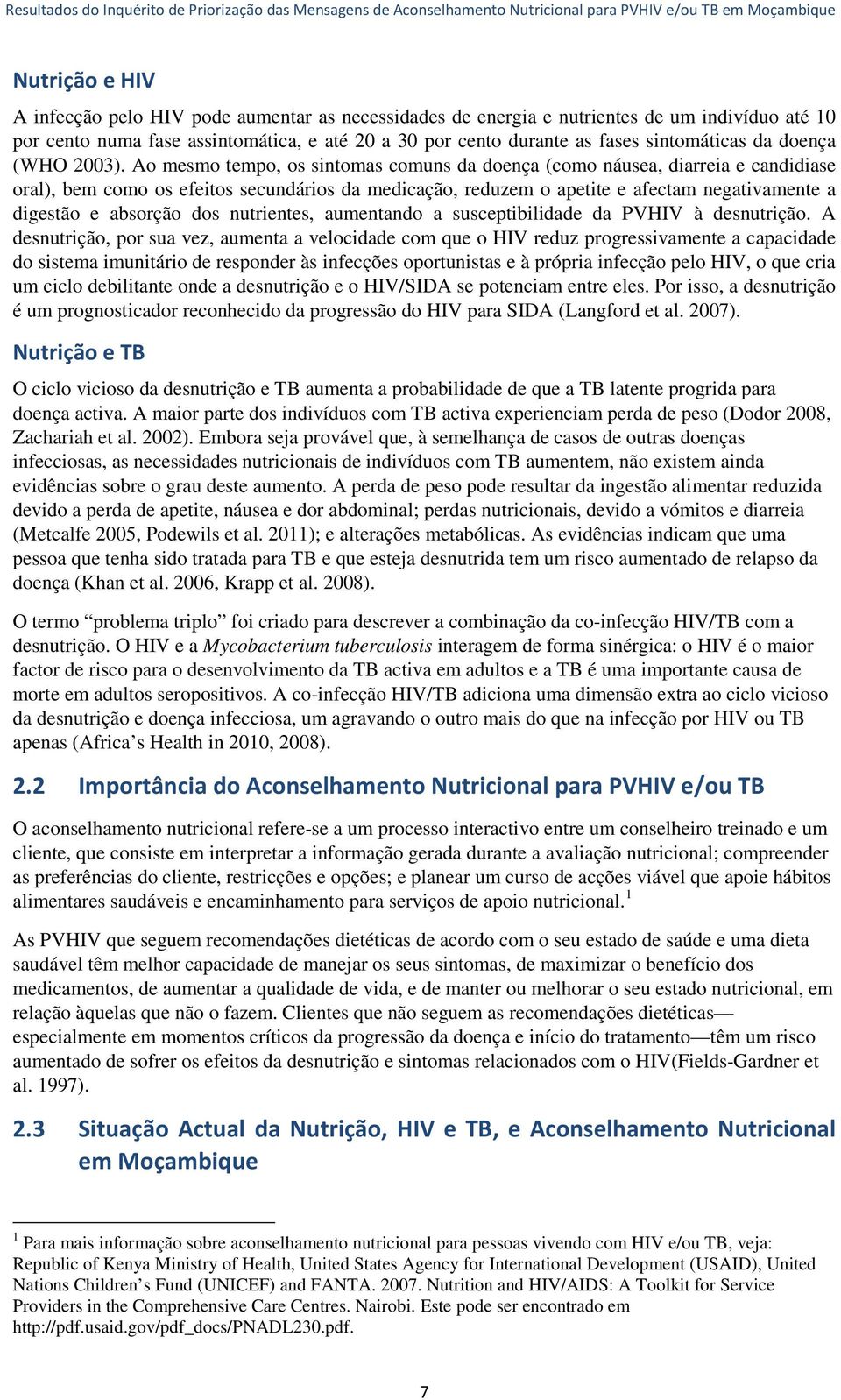 Ao mesmo tempo, os sintomas comuns da doença (como náusea, diarreia e candidiase oral), bem como os efeitos secundários da medicação, reduzem o apetite e afectam negativamente a digestão e absorção