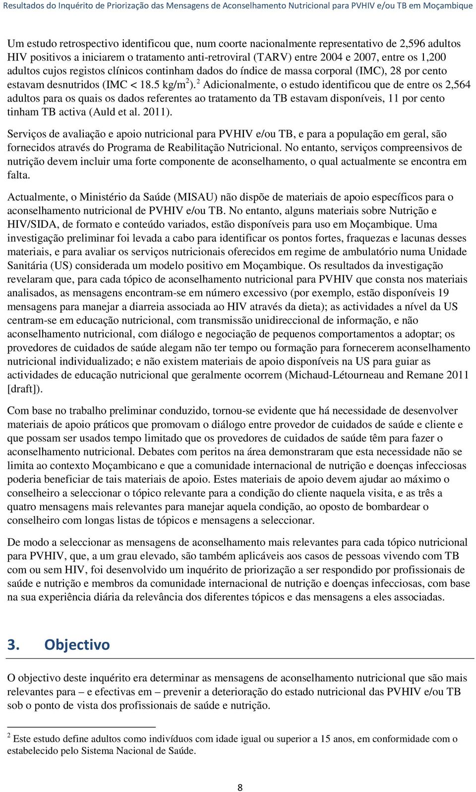 2 Adicionalmente, o estudo identificou que de entre os 2,564 adultos para os quais os dados referentes ao tratamento da TB estavam disponíveis, 11 por cento tinham TB activa (Auld et al. 2011).